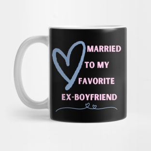 Married To My Favorite Ex-Boyfriend Mug